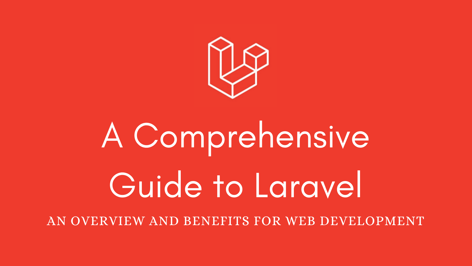 A Comprehensive Guide to Laravel: An Overview and Benefits for Web Development